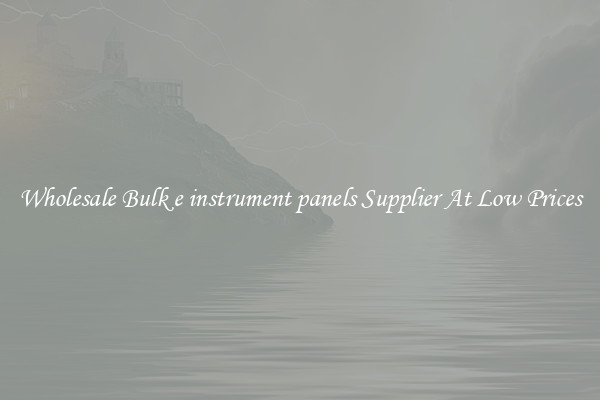 Wholesale Bulk e instrument panels Supplier At Low Prices