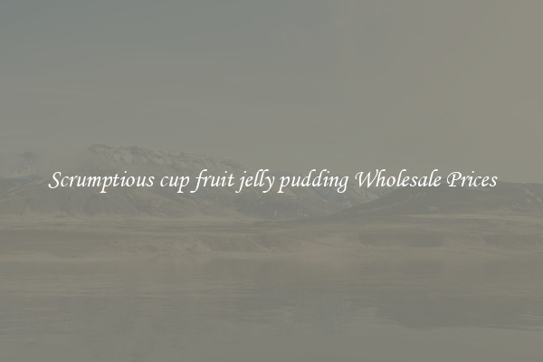 Scrumptious cup fruit jelly pudding Wholesale Prices