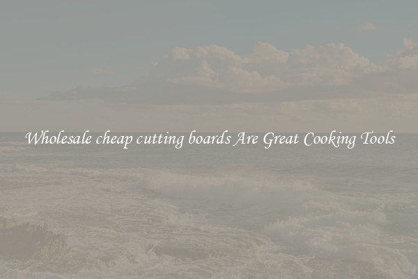 Wholesale cheap cutting boards Are Great Cooking Tools