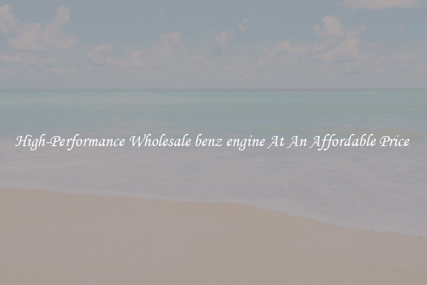 High-Performance Wholesale benz engine At An Affordable Price 