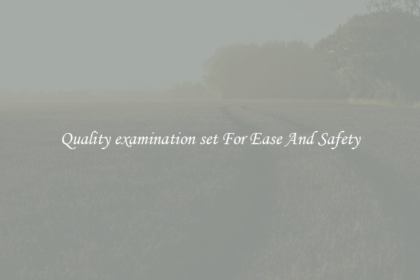 Quality examination set For Ease And Safety