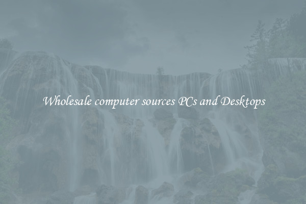 Wholesale computer sources PCs and Desktops