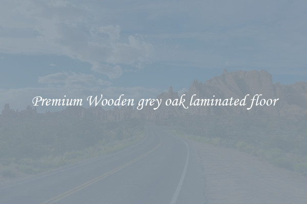 Premium Wooden grey oak laminated floor