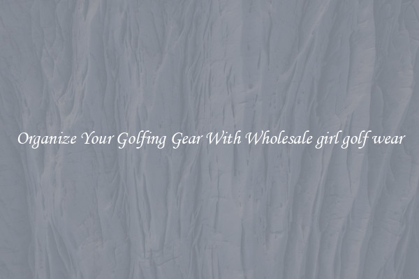 Organize Your Golfing Gear With Wholesale girl golf wear