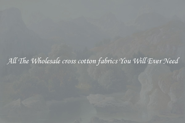 All The Wholesale cross cotton fabrics You Will Ever Need