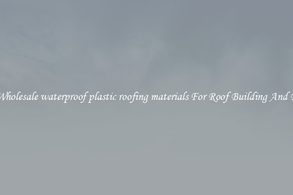 Buy Wholesale waterproof plastic roofing materials For Roof Building And Repair