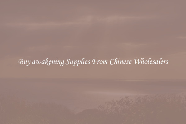 Buy awakening Supplies From Chinese Wholesalers