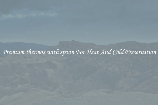 Premium thermos with spoon For Heat And Cold Preservation