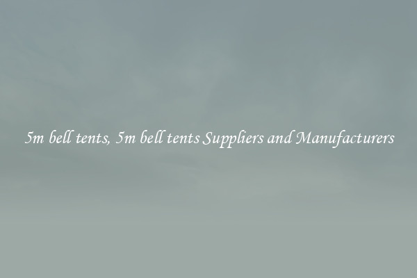 5m bell tents, 5m bell tents Suppliers and Manufacturers