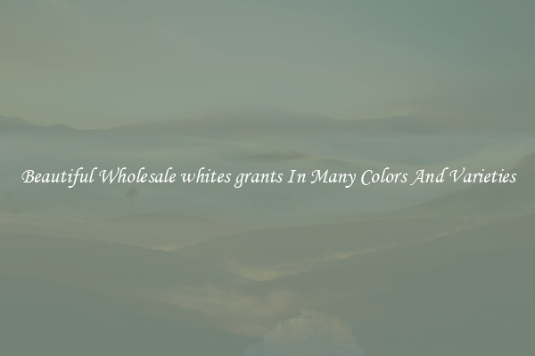 Beautiful Wholesale whites grants In Many Colors And Varieties