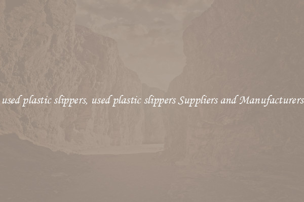used plastic slippers, used plastic slippers Suppliers and Manufacturers