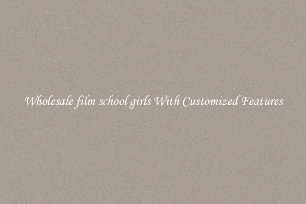 Wholesale film school girls With Customized Features