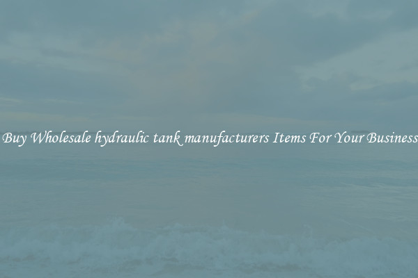 Buy Wholesale hydraulic tank manufacturers Items For Your Business