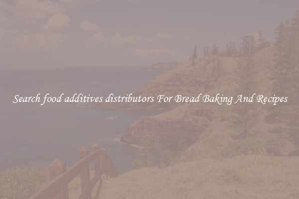 Search food additives distributors For Bread Baking And Recipes