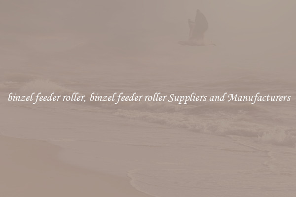 binzel feeder roller, binzel feeder roller Suppliers and Manufacturers