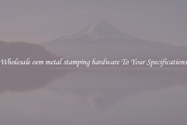 Wholesale oem metal stamping hardware To Your Specifications