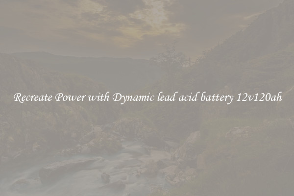 Recreate Power with Dynamic lead acid battery 12v120ah