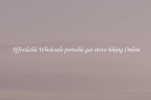 Affordable Wholesale portable gas stove hiking Online