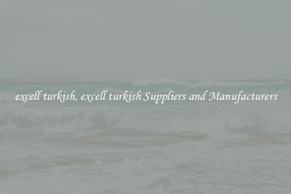 excell turkish, excell turkish Suppliers and Manufacturers