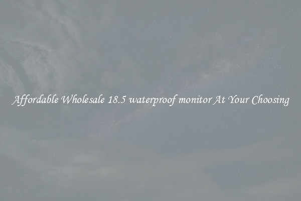 Affordable Wholesale 18.5 waterproof monitor At Your Choosing