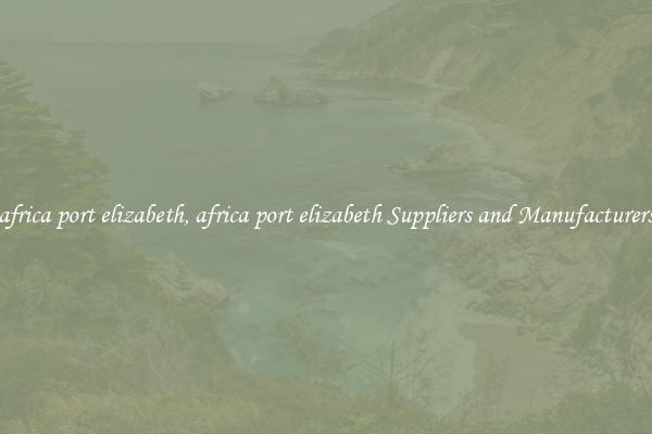 africa port elizabeth, africa port elizabeth Suppliers and Manufacturers