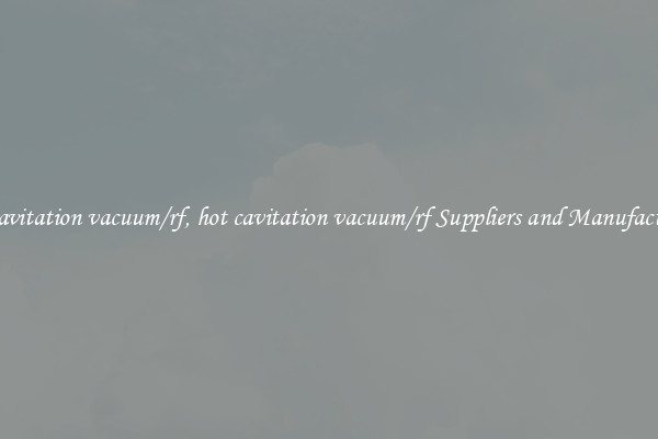 hot cavitation vacuum/rf, hot cavitation vacuum/rf Suppliers and Manufacturers