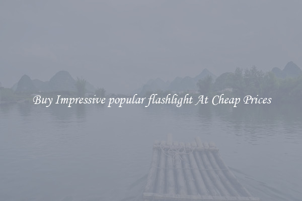 Buy Impressive popular flashlight At Cheap Prices