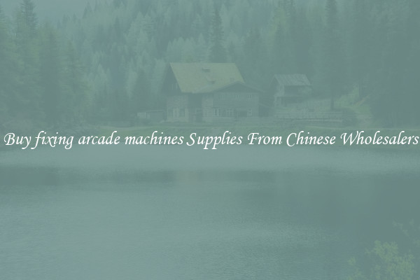 Buy fixing arcade machines Supplies From Chinese Wholesalers