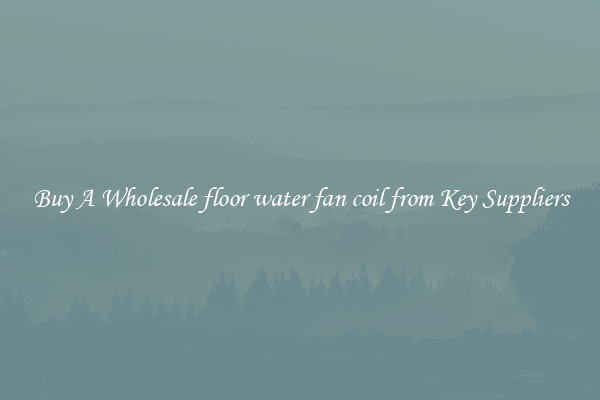 Buy A Wholesale floor water fan coil from Key Suppliers