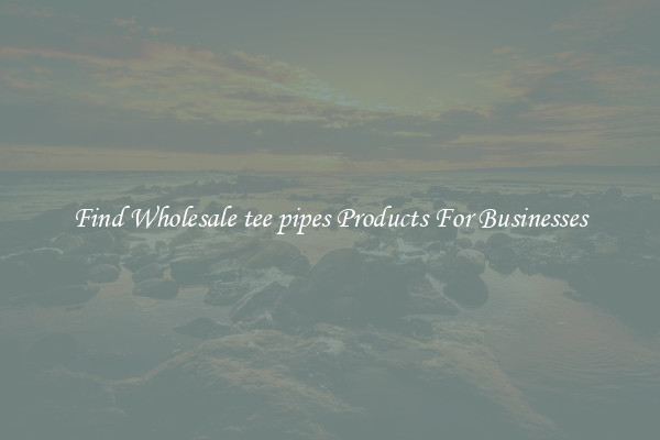 Find Wholesale tee pipes Products For Businesses