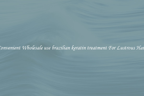 Convenient Wholesale use brazilian keratin treatment For Lustrous Hair.