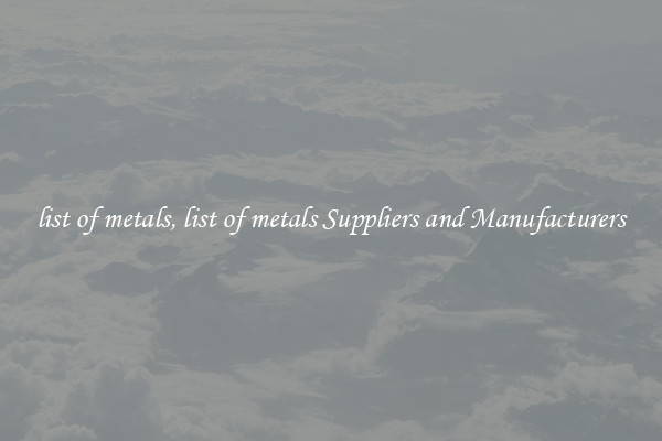 list of metals, list of metals Suppliers and Manufacturers