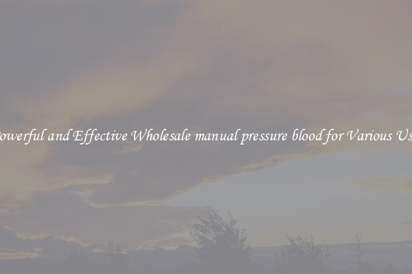 Powerful and Effective Wholesale manual pressure blood for Various Uses