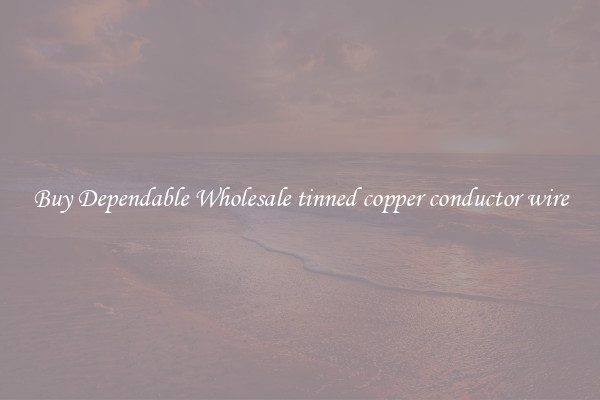 Buy Dependable Wholesale tinned copper conductor wire