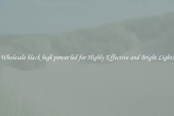 Wholesale black high power led for Highly Effective and Bright Lights