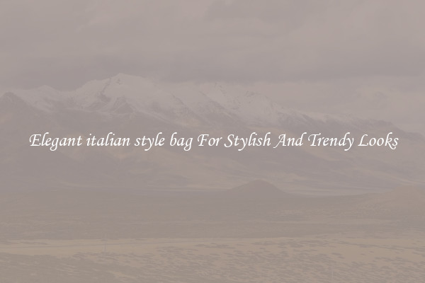 Elegant italian style bag For Stylish And Trendy Looks