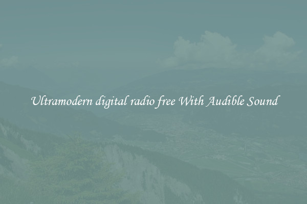 Ultramodern digital radio free With Audible Sound