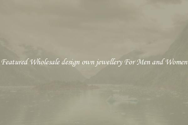 Featured Wholesale design own jewellery For Men and Women