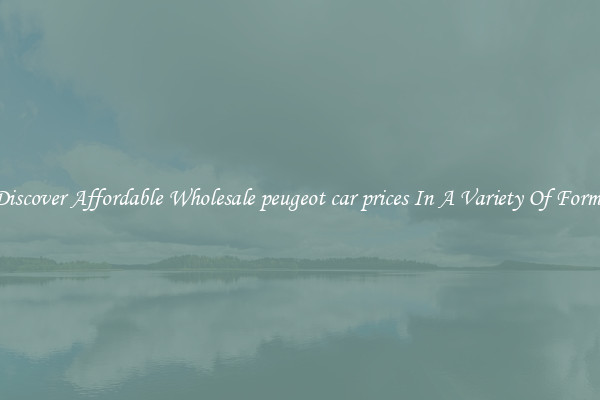Discover Affordable Wholesale peugeot car prices In A Variety Of Forms