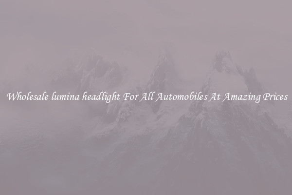 Wholesale lumina headlight For All Automobiles At Amazing Prices