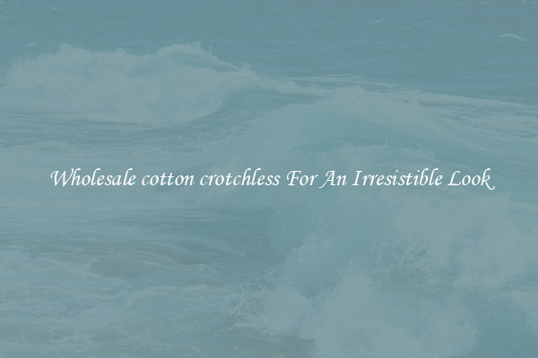 Wholesale cotton crotchless For An Irresistible Look