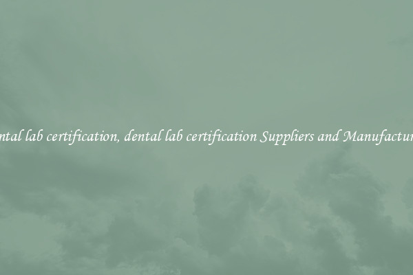 dental lab certification, dental lab certification Suppliers and Manufacturers