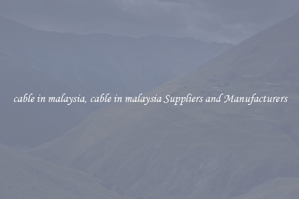 cable in malaysia, cable in malaysia Suppliers and Manufacturers
