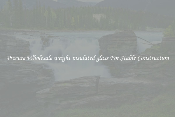 Procure Wholesale weight insulated glass For Stable Construction