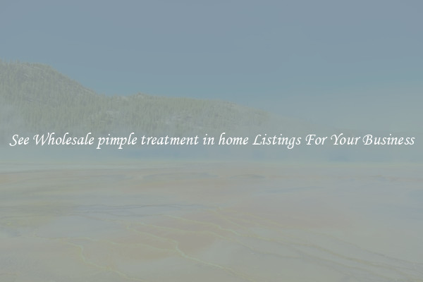 See Wholesale pimple treatment in home Listings For Your Business