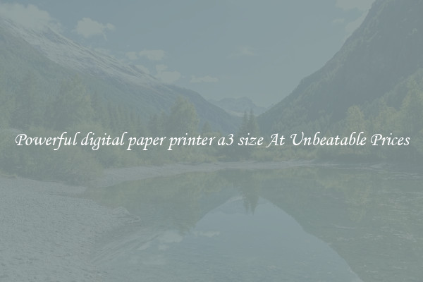 Powerful digital paper printer a3 size At Unbeatable Prices