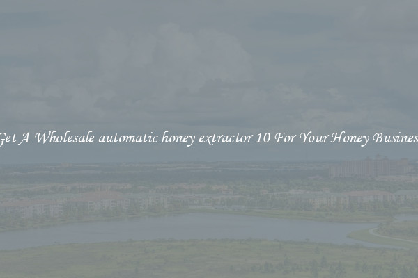 Get A Wholesale automatic honey extractor 10 For Your Honey Business