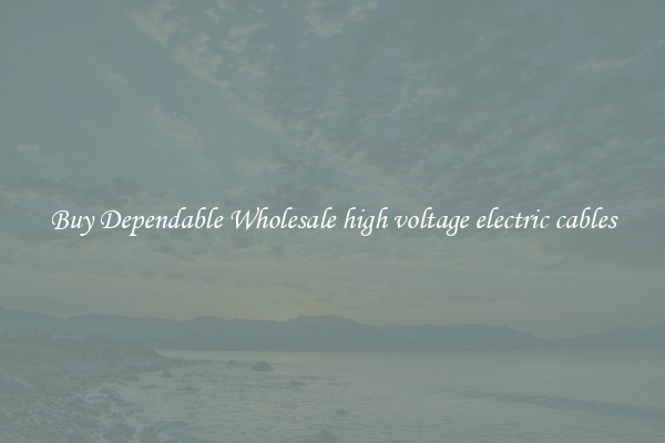 Buy Dependable Wholesale high voltage electric cables