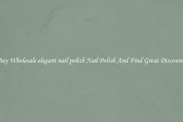 Buy Wholesale elegant nail polish Nail Polish And Find Great Discounts