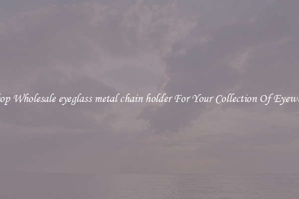 Shop Wholesale eyeglass metal chain holder For Your Collection Of Eyewear